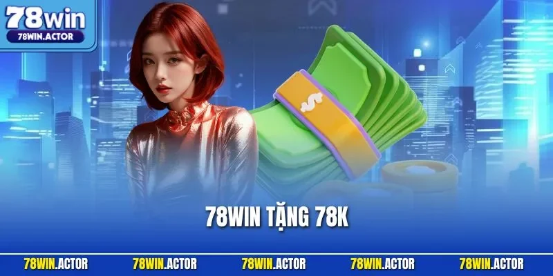 78WIN tặng 78K - Tham Gia Ngay Để Nhận Quà Khủng Liền Tay