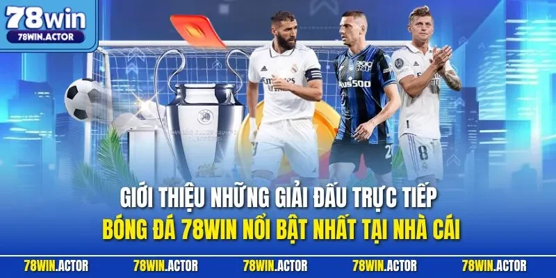 Giới thiệu những giải đấu trực tiếp bóng đá 78WIN nổi bật nhất tại nhà cái