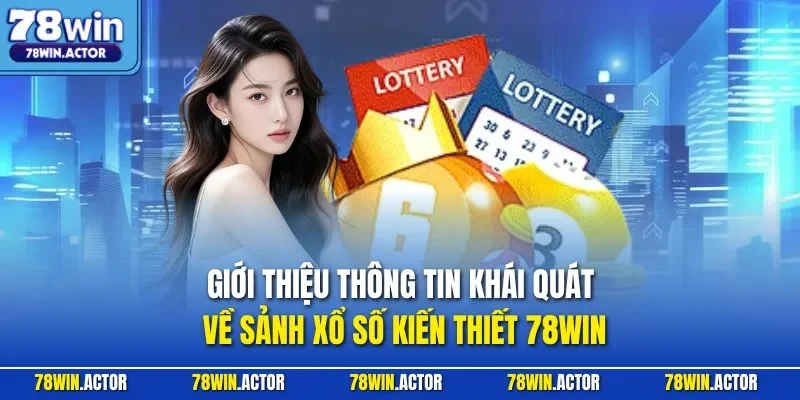 Giới thiệu thông tin khái quát về sảnh xổ số kiến thiết 78WIN 