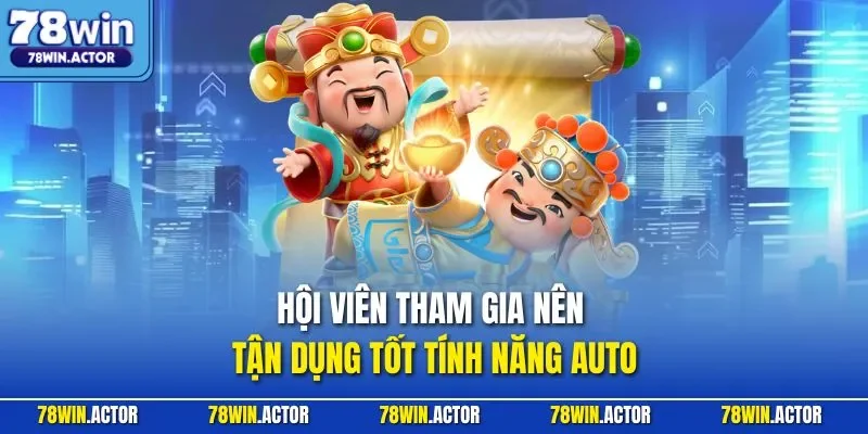 Hội viên tham gia nên tận dụng tốt tính năng Auto