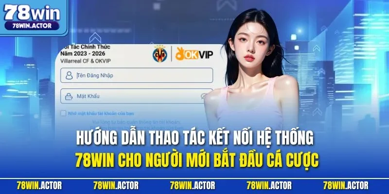Hướng dẫn thao tác kết nối hệ thống 78WIN cho người mới bắt đầu cá cược