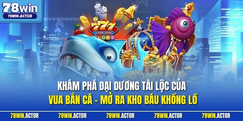 Khám phá đại dương vua bắn cá – mở ra kho báu khổng lồ