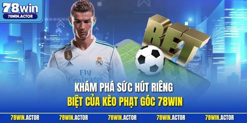 Khám phá sức hút riêng biệt của kèo phạt góc 78WIN