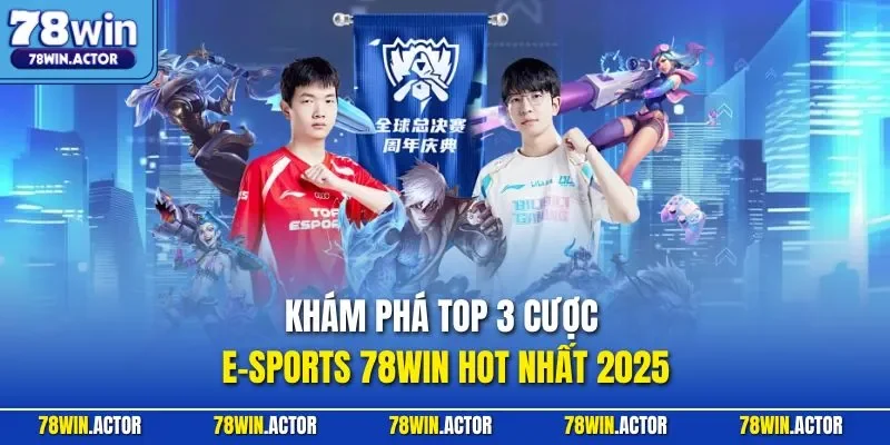 Khám phá top 3 cược E-Sports 78WIN hot nhất 2025