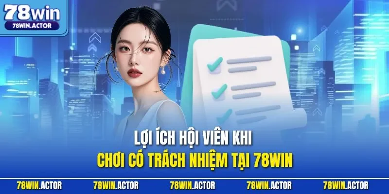 Lợi ích hội viên khi chơi có trách nhiệm tại 78WIN