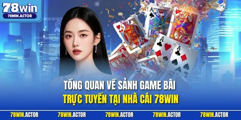 Tổng quan về sảnh game bài trực tuyến tại nhà cái 78WIN